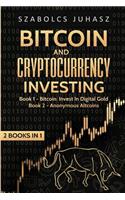 Bitcoin and Cryptocurrency Investing: Bitcoin: Invest in Digital Gold, Anonymous Altcoins