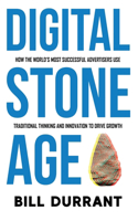 Digital Stone Age: How the World's Most Successful Advertisers Use Traditional Thinking and Innovation to Drive Growth