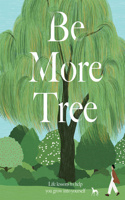 Be More Tree: Life Lessons to Help You Grow into Yourself(Be More...)
