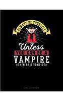Always Be Yourself Unless You Can Be a Vampire Then Be a Vampire: Cornell Notes Notebook(305 Cornell Notes Notebook)