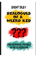 Dialogues of a Weird Kid: Philosophical trouble in the classroom