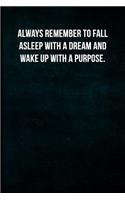 Always Remember to Fall Asleep with a Dream and Wake Up with a Purpose.: Blank Lined Journal with Soft Matte Cover