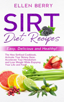 Sirt Diet Recipes: Easy, Delicious and Healthy! The New Sirtfood Cookbook. Activate Your Skinny Gene, Accelerate Your Metabolism and Lose Weight While Enjoying Your Li