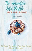 The Innovative Keto Chaffle Recipe Book