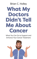 What My Doctors Didn't Tell Me about Cancer