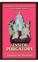 Inside Purgatory: What History, Theology and the Mystics Tell Us about Purgatory