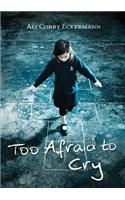 Too Afraid to Cry