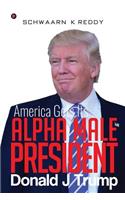 America Gets Its Alpha Male President Donald J Trump