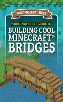 Your Unofficial Guide to Building Cool Minecraft(r) Bridges: (Great Minecraft(r) Builds)