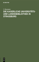 Die Kaiserliche Universitäts- Und Landesbibliothek in Strassburg: Festschrift Zur Einweihung Des Neuen Bibliotheksgebäudes