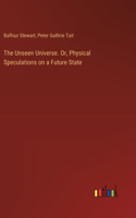 Unseen Universe. Or, Physical Speculations on a Future State