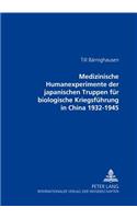 Medizinische Humanexperimente Der Japanischen Truppen Fuer Biologische Kriegsfuehrung in China 1932-1945