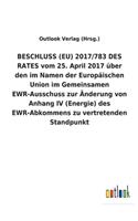 BESCHLUSS (EU) 2017/783 DES RATES vom 25. April 2017 über den im Namen der Europäischen Union im Gemeinsamen EWR-Ausschuss zur Änderung von Anhang IV (Energie) des EWR-Abkommens zu vertretenden Standpunkt