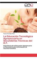 La Educación Tecnológica Agropecuaria en Secundarias Técnicas del D.F.: (Spanish)