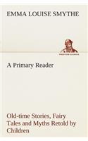 Primary Reader Old-time Stories, Fairy Tales and Myths Retold by Children