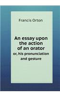 An essay upon the action of an orator or, his pronunciation and gesture