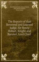 Reports of that Reverend and Learned Judge, Sir Henry Hobart, Knight and Baronet, Lord Chief .