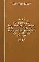 Fides; Oder, Die Religionen Und Culte Der Bekanntesten Volker Der Erde Alter Und Neuer Zeit, Volume 1 (German Edition)