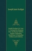 Iosephi Scaligeri Iul. Caes. F. Cyclometrica Elementa Duo: Ad Illustres Nobiliss. Ampliss. Hollandiae, Westfrisiae, Et Zeelandiae Ordines (Latin Edition)