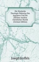 Die Mystische Theologie Makarius Des Aegypters Und Die Altesten Anzatze Christlicher Mystik (German Edition)