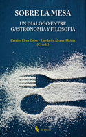 Sobre la mesa. Un diálogo entre gastronomía y filosofía