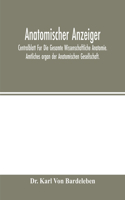 Anatomischer Anzeiger; Centralblatt Fur Die Gesamte Wissenschaftliche Anatomie. Amtliches organ der Anatomischen Gesellschaft.