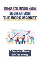 Things You Should Know Before Entering The Work Market: A Precious Manual For The Young: World Of Work Activities