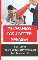 Mindfulness For A Better Manager: Start Living Your Fulfillment Professional And Personal Life: Stop Being A Shitty Boss