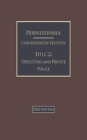 Pennsylvania Consolidated Statutes Title 22 Detectives and Private Police 2020 Edition