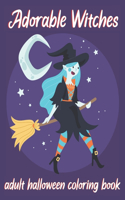 Adorable Witches-Adult Halloween Coloring Book: 50 spooky coloring pages filled with witches, pumpkin, haunted house and more for hours of fun and relaxation.