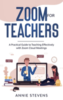 Zoom for Teachers: A Practical Guide to Teaching Effectively with Zoom Cloud Meetings