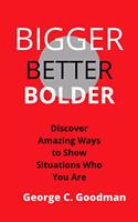 Bigger, Better, Bolder