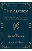 The Archon, Vol. 2: Published Monthly in the Interests of the Students of Dummer Academy; April, 1914 (Classic Reprint)