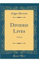 Divided Lives: A Novel (Classic Reprint)