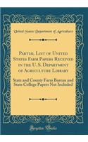 Partial List of United States Farm Papers Received in the U. S. Department of Agriculture Library: State and County Farm Bureau and State College Papers Not Included (Classic Reprint)
