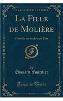 La Fille de MoliÃ¨re: ComÃ©die En Un Acte En Vers (Classic Reprint)