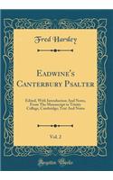 Eadwine's Canterbury Psalter, Vol. 2: Edited, With Introduction And Notes, From The Manuscript in Trinity College, Cambridge; Text And Notes (Classic Reprint)