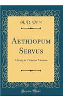 Aethiopum Servus: A Study in Christian Altruism (Classic Reprint)