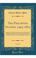 The Philippine Islands, 1493-1803, Vol. 54: Explorations by Early Navigators, Descriptions of the Islands and Their Peoples, Their History and Records of the Catholic Missions, as Related in Contemporaneous Books and Manuscripts, Showing the Politi