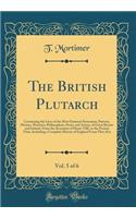 The British Plutarch, Vol. 5 of 6: Containing the Lives of the Most Eminent Statesmen, Patriots, Divines, Warriors, Philosophers, Poets, and Artists, of Great Britain and Ireland, From the Accession of Henry VIII, to the Present Time, Including a C