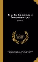 Le jardin de plaisance et fleur de rethorique; Volume 00