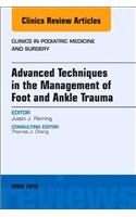 Advanced Techniques in the Management of Foot and Ankle Trauma, an Issue of Clinics in Podiatric Medicine and Surgery