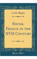 Social France in the XVII Century (Classic Reprint)