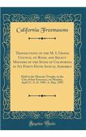 Transactions of the M. I. Grand Council of Royal and Select Masters of the State of California at Its Forty-Fifth Annual Assembly: Held at the Masonic Temple, in the City of San Francisco, on Monday, April 17, A. D. 1905. A. Dep. 2905 (Classic Repr