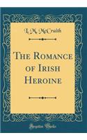 The Romance of Irish Heroine (Classic Reprint)