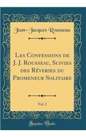 Les Confessions de J. J. Rousseau, Suivies Des Rï¿½veries Du Promeneur Solitaire, Vol. 2 (Classic Reprint)