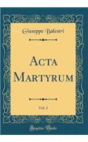 Acta Martyrum, Vol. 2 (Classic Reprint)
