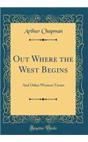 Out Where the West Begins: And Other Western Verses (Classic Reprint): And Other Western Verses (Classic Reprint)