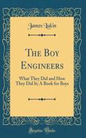 The Boy Engineers: What They Did and How They Did It; A Book for Boys (Classic Reprint)