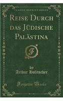 Reise Durch Das Jüdische Palästina (Classic Reprint)